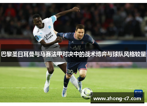 巴黎圣日耳曼与马赛法甲对决中的战术博弈与球队风格较量 巴黎圣日耳曼与马赛法甲对决中的战术博弈与球队风格较量