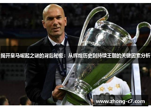 揭开皇马崛起之谜的背后秘密：从辉煌历史到持续王朝的关键因素分析