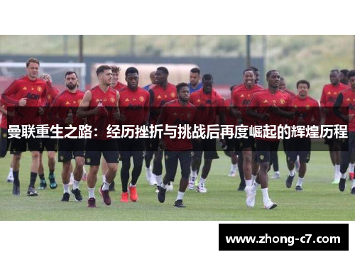 曼联重生之路：经历挫折与挑战后再度崛起的辉煌历程