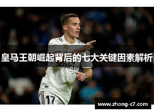 皇马王朝崛起背后的七大关键因素解析