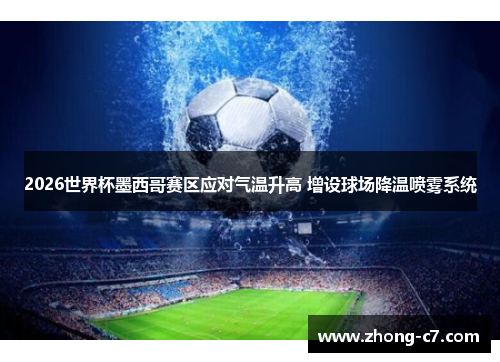 2026世界杯墨西哥赛区应对气温升高 增设球场降温喷雾系统