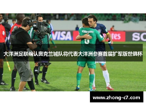 大洋洲足联确认奥克兰城队将代表大洋洲参赛首届扩军版世俱杯 大洋洲足联确认奥克兰城队将代表大洋洲参赛首届扩军版世俱杯