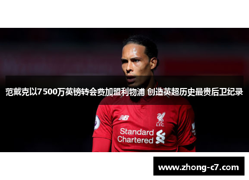 范戴克以7500万英镑转会费加盟利物浦 创造英超历史最贵后卫纪录