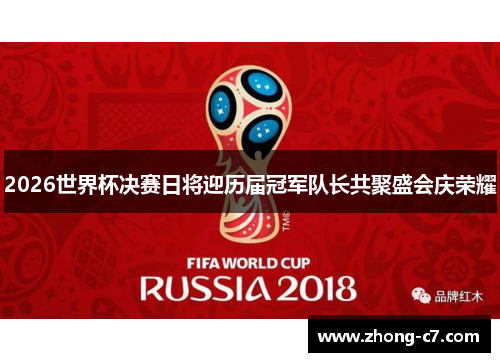 2026世界杯决赛日将迎历届冠军队长共聚盛会庆荣耀 2026世界杯决赛日将迎历届冠军队长共聚盛会庆荣耀